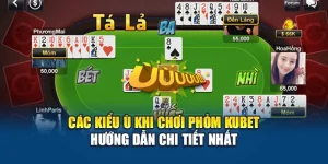 Các Kiểu Ù Khi Chơi Phỏm Kubet Hướng Dẫn Chi Tiết Nhất