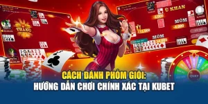 Cách Đánh Phỏm Giỏi: Hướng Dẫn Chơi Chính Xác Tại Kubet